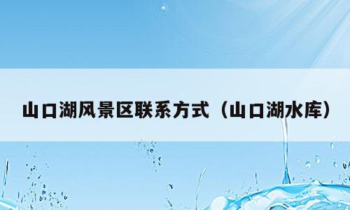 山口湖风景区联系方式（山口湖水库）