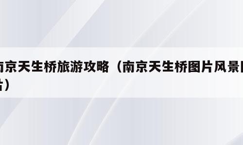 南京天生桥旅游攻略（南京天生桥图片风景图片）