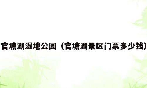 官塘湖湿地公园（官塘湖景区门票多少钱）