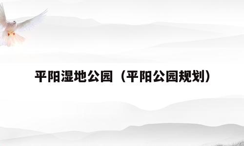 平阳湿地公园（平阳公园规划）