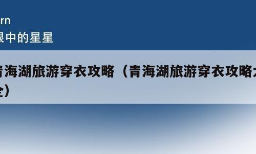 青海湖旅游穿衣攻略（青海湖旅游穿衣攻略大全）