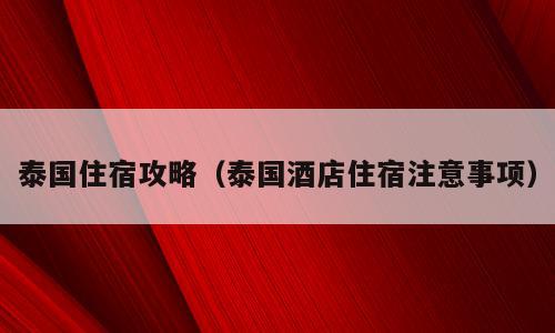 泰国住宿攻略（泰国酒店住宿注意事项）