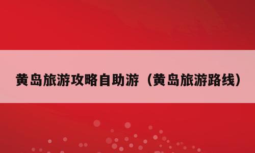黄岛旅游攻略自助游（黄岛旅游路线）