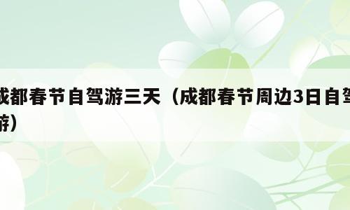 成都春节自驾游三天（成都春节周边3日自驾游）