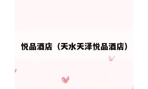 悦品酒店（天水天泽悦品酒店）