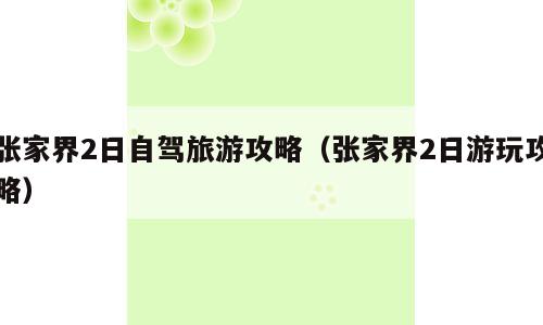 张家界2日自驾旅游攻略（张家界2日游玩攻略）