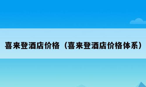 喜来登酒店价格（喜来登酒店价格体系）