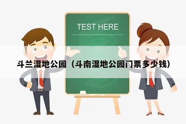 斗兰湿地公园（斗南湿地公园门票多少钱）