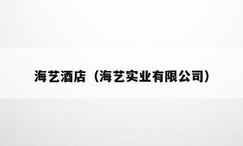 海艺酒店（海艺实业有限公司）