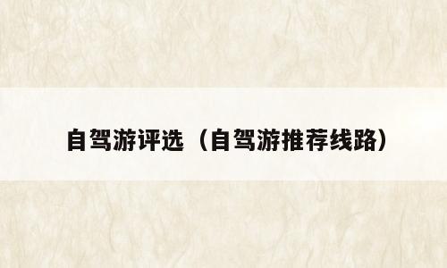 自驾游评选（自驾游推荐线路）