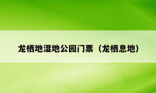 龙栖地湿地公园门票（龙栖息地）
