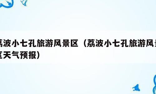 荔波小七孔旅游风景区（荔波小七孔旅游风景区天气预报）