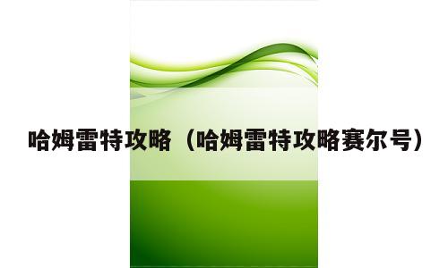 哈姆雷特攻略（哈姆雷特攻略赛尔号）