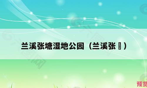 兰溪张塘湿地公园（兰溪张烜）