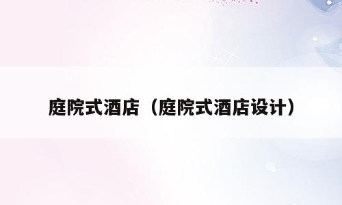 庭院式酒店（庭院式酒店设计）