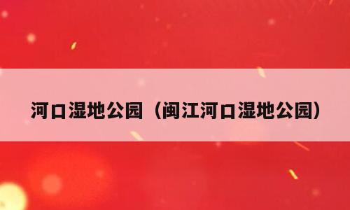 河口湿地公园（闽江河口湿地公园）