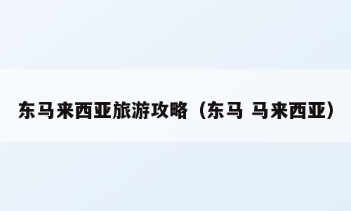 东马来西亚旅游攻略（东马 马来西亚）