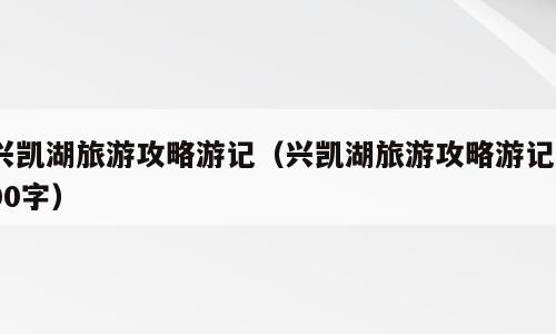 兴凯湖旅游攻略游记（兴凯湖旅游攻略游记200字）