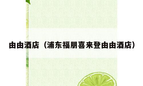 由由酒店（浦东福朋喜来登由由酒店）