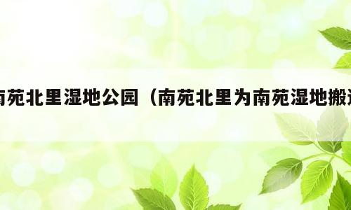 南苑北里湿地公园（南苑北里为南苑湿地搬迁）