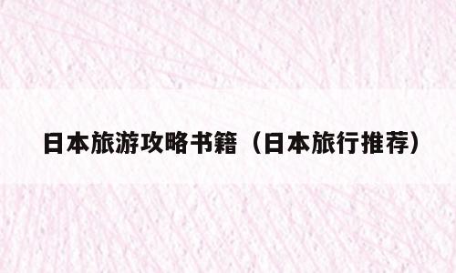 日本旅游攻略书籍（日本旅行推荐）